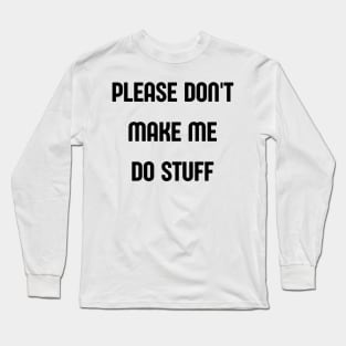 please dont make me do stuff Long Sleeve T-Shirt